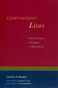 Title: Contingent Lives: Fertility, Time, and Aging in West Africa / Edition 1, Author: Caroline H. Bledsoe