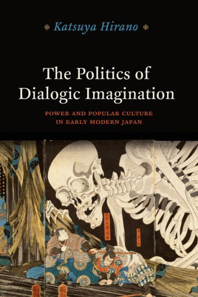 The Politics of Dialogic Imagination: Power and Popular Culture Early Modern Japan