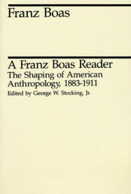 Title: A Franz Boas Reader: The Shaping of American Anthropology, 1883-1911 / Edition 2, Author: Franz Boas