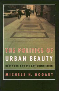 Title: The Politics of Urban Beauty: New York and Its Art Commission, Author: Michele H. Bogart