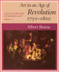 Title: A Social History of Modern Art, Volume 1: Art in an Age of Revolution, 1750-1800 / Edition 1, Author: Albert Boime