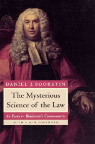 Title: The Mysterious Science of the Law: An Essay on Blackstone's Commentaries / Edition 2, Author: Daniel J. Boorstin