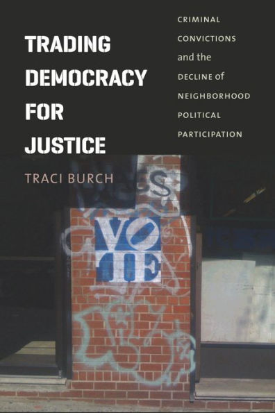 Trading Democracy for Justice: Criminal Convictions and the Decline of Neighborhood Political Participation