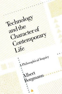 Technology and the Character of Contemporary Life: A Philosophical Inquiry / Edition 1