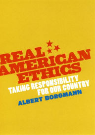 Title: Real American Ethics: Taking Responsibility for Our Country, Author: Albert Borgmann