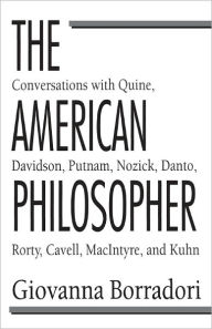 Title: The American Philosopher: Conversations with Quine, Davidson, Putnam, Nozick, Danto, Rorty, Cavell, MacIntyre, Kuhn, Author: Giovanna Borradori
