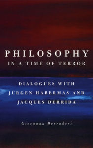 Title: Philosophy in a Time of Terror: Dialogues with Jurgen Habermas and Jacques Derrida, Author: Giovanna Borradori