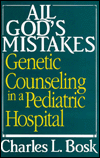 Title: All God's Mistakes: Genetic Counseling in a Pediatric Hospital / Edition 1, Author: Charles L. Bosk