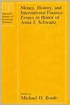 Title: Money, History, and International Finance: Essays in Honor of Anna J. Schwartz, Author: Michael D. Bordo