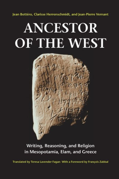 Ancestor of the West: Writing, Reasoning, and Religion in Mesopotamia, Elam, and Greece