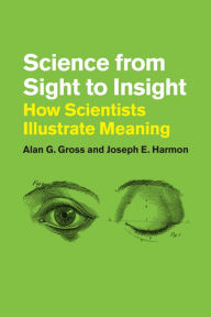 Title: Science from Sight to Insight: How Scientists Illustrate Meaning, Author: Alan G. Gross