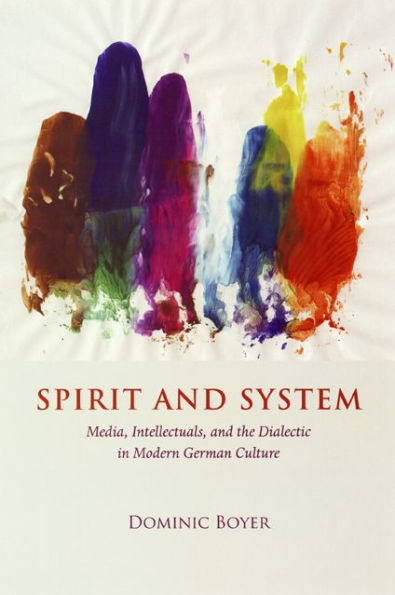 Spirit and System: Media, Intellectuals, and the Dialectic in Modern German Culture / Edition 1