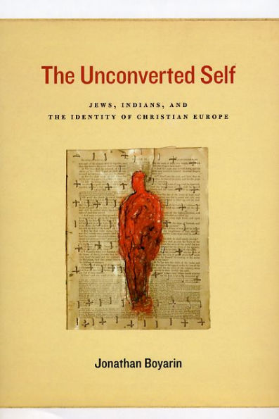 The Unconverted Self: Jews, Indians, and the Identity of Christian Europe