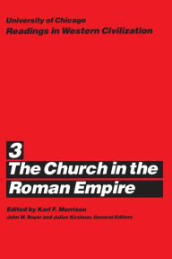 Title: University of Chicago Readings in Western Civilization, Volume 3: The Church in the Roman Empire / Edition 1, Author: Karl F. Morrison