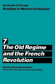 Title: University of Chicago Readings in Western Civilization, Volume 7: The Old Regime and the French Revolution / Edition 1, Author: Keith M. Baker