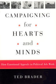 Title: Campaigning for Hearts and Minds: How Emotional Appeals in Political Ads Work / Edition 1, Author: Ted Brader