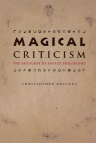 Title: Magical Criticism: The Recourse of Savage Philosophy, Author: Christopher Bracken