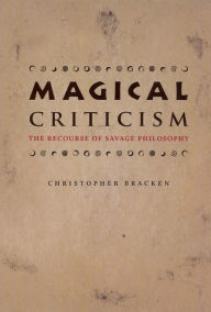 Title: Magical Criticism: The Recourse of Savage Philosophy, Author: Christopher Bracken