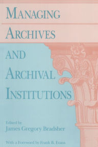 Title: Managing Archives and Archival Institutions, Author: James Gregory Bradsher