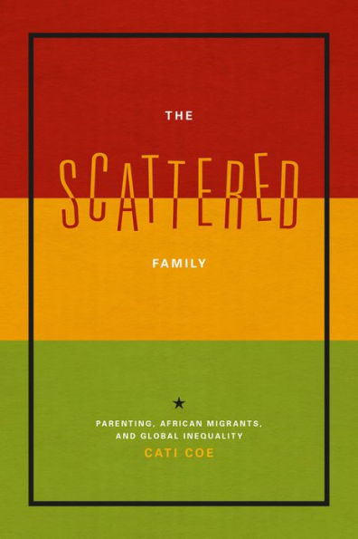 The Scattered Family: Parenting, African Migrants, and Global Inequality