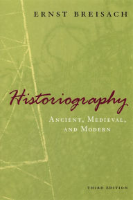 Title: Historiography: Ancient, Medieval, and Modern, Author: Ernst Breisach