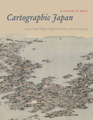 Title: Cartographic Japan: A History in Maps, Author: Kären Wigen