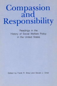 Title: Compassion and Responsibility: Readings in the History of Social Welfare Policy in the United States, Author: Frank R. Breul