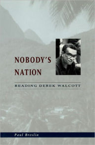 Title: Nobody's Nation: Reading Derek Walcott, Author: Paul Breslin