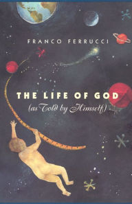 Title: The Life of God (as Told by Himself), Author: Franco Ferrucci