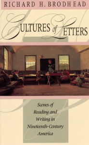 Title: Cultures of Letters: Scenes of Reading and Writing in Nineteenth-Century America / Edition 1, Author: Richard H. Brodhead