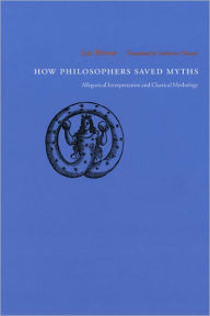 Title: How Philosophers Saved Myths: Allegorical Interpretation and Classical Mythology, Author: Luc Brisson