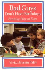 Title: Bad Guys Don't Have Birthdays: Fantasy Play at Four, Author: Vivian Gussin Paley