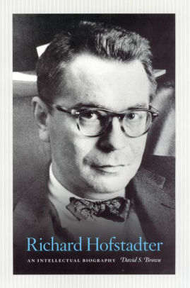 Richard Hofstadter: An Intellectual Biography by David S. Brown