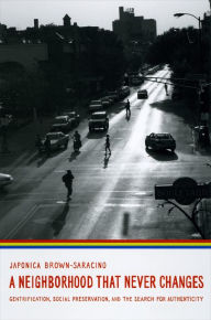 Title: A Neighborhood That Never Changes: Gentrification, Social Preservation, and the Search for Authenticity, Author: Japonica Brown-Saracino