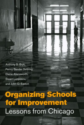 Title: Organizing Schools for Improvement: Lessons from Chicago, Author: Anthony S. Bryk, Penny Bender Sebring, Elaine Allensworth, John Q. Easton