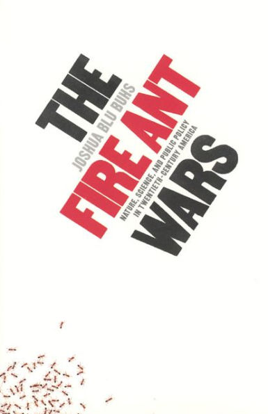 The Fire Ant Wars: Nature, Science, and Public Policy in Twentieth-Century America / Edition 1