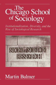 Title: The Chicago School of Sociology: Institutionalization, Diversity, and the Rise of Sociological Research / Edition 1, Author: Martin Bulmer