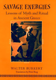 Title: Savage Energies: Lessons of Myth and Ritual in Ancient Greece, Author: Walter Burkert