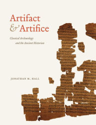 Title: Artifact & Artifice: Classical Archaeology and the Ancient Historian, Author: Jonathan M. Hall