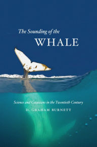 Title: The Sounding of the Whale: Science and Cetaceans in the Twentieth Century, Author: D. Graham Burnett