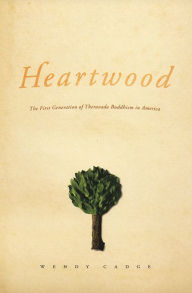 Title: Heartwood: The First Generation of Theravada Buddhism in America / Edition 1, Author: Wendy Cadge