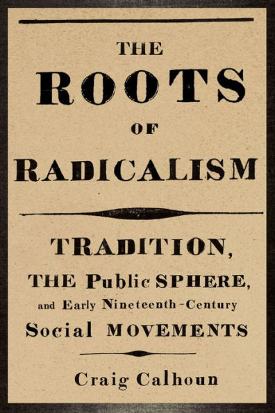 the Roots of Radicalism: Tradition, Public Sphere, and Early Nineteenth-Century Social Movements