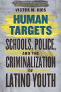 Human Targets: Schools, Police, and the Criminalization of Latino Youth