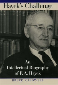 Title: Hayek's Challenge: An Intellectual Biography of F.A. Hayek, Author: Bruce Caldwell