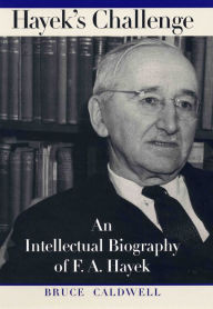 Title: Hayek's Challenge: An Intellectual Biography of F.A. Hayek, Author: Bruce Caldwell