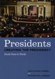 Title: Presidents Creating the Presidency: Deeds Done in Words / Edition 1, Author: Karlyn Kohrs Campbell