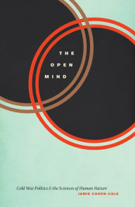 Title: The Open Mind: Cold War Politics and the Sciences of Human Nature, Author: Jamie Cohen-Cole