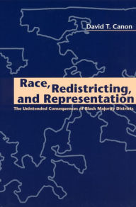 Title: Race, Redistricting, and Representation: The Unintended Consequences of Black Majority Districts, Author: David T. Canon
