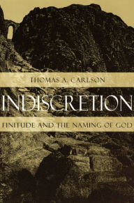 Title: Indiscretion: Finitude and the Naming of God, Author: Thomas A. Carlson