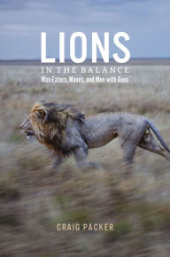 Title: Lions in the Balance: Man-Eaters, Manes, and Men with Guns, Author: Craig Packer